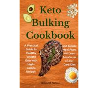 Keto Bulking Cookbook: A Practical Guide to Healthy Weight Gain with High-Calorie Recipes and Simple Meal Plans for Lean Muscle on a Low-Carb Diet