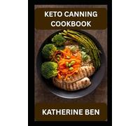 KETO CANNING COOKBOOK: Low-Carb, High-Flavor Recipes for Easy Keto Canning & Preserving