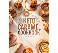 KETO Caramel Cookbook: Low-Carb, Sugar-Free, and Guilt-Free Recipes for Caramel Sauces, Candies, Cheesecakes & Desserts