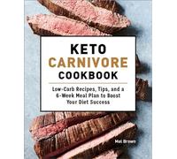 Keto Carnivore Cookbook: Low-Carb Recipes, Tips, and a 6-Week Meal Plan to Boost Your Diet Success