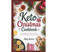 KETO CHRISTMAS COOKBOOK: Quick, Delicious & Keto-Friendly Christmas Recipes Anyone Can Make