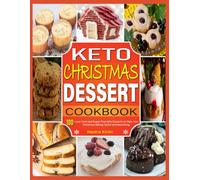 Keto Christmas Dessert Cookbook: 100+ Low-Carb and Sugar-Free Keto Desserts to Make Your Christmas Baking Joyful and Nourishing