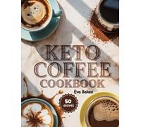 KETO Coffee Cookbook: Low-Carb, Sugar-Free, and Energy-Boosting Coffee Recipes for Weight Loss