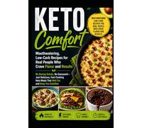 Keto Comfort: 100+ Mouthwatering, Low-Carb Recipes for Real People Who Crave Flavor and Results: No Boring Salads, No Guesswork-Just Delicious, ... Meals That Melt Fat and Keep You Satisfied