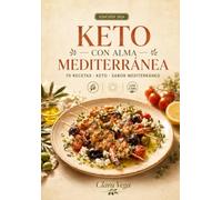 Keto con Alma Mediterránea: 70 recetas rápidas, vistosas y llenas de sabor mediterráneo para tu día a día