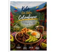 Keto Con Sabor Colombiano: 32 Recetas Cetogénicas Inspiradas en la Comida Colombiana que Amas