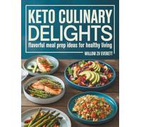 Keto Culinary Delights: Flavorful Meal Prep Ideas for Healthy Living - Willow ZV Everett: A Cookbook