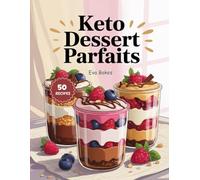 KETO Dessert Parfaits: Low-Carb, Sugar-Free, and Guilt-Free Layered Dessert Recipes for Keto Lovers - Quick, Creamy, and Irresistible Treats (Keto ... Ultimate Low-Carb Dessert Cookbook Series)