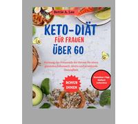 KETO-DIÄT FÜR FRAUEN ÜBER 60: Nutzung des Potenzials der Ketose für einen gesunden Lebensstil, Altern und strahlende Gesundheit