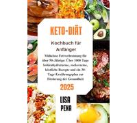 KETO-DIÄT Kochbuch für Anfänger 2025: Mühelose Fettverbrennung für über 50-Jährige: Über 1000 Tage kohlenhydratarme, zuckerarme, köstliche Rezepte ... zur Förderung der Gesundheit
