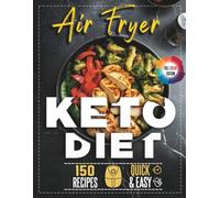Keto Diet Air Fryer Cookbook: 150 Easy & Low-Carb Recipes for Healthy Weight Loss
