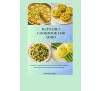 Keto Diet Cookbook For ADHD: Delicious Low-Carb Recipes to Enhance Focus, Support Brain Health, and Improve Energy Naturally
