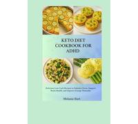 Keto Diet Cookbook For ADHD: Delicious Low-Carb Recipes to Enhance Focus, Support Brain Health, and Improve Energy Naturally