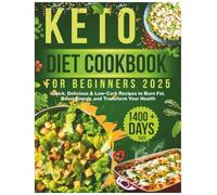 Keto Diet Cookbook for Beginners 2025: Quick, Delicious & Low-Carb Recipes to Burn Fat, Boost Energy, and Transform Your Health
