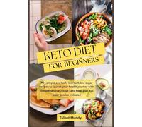 KETO DIET Cookbook for beginners: 70+ simple and tasty low carb,low sugar recipes to launch your health journey with comprehensive 7 days keto meal plan full color photos included