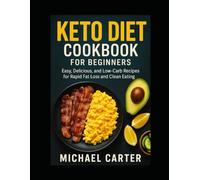 Keto Diet Cookbook for Beginners: Easy, Delicious, and Low-Carb Recipes for Rapid Fat Loss and Clean Eating