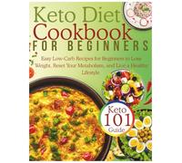 Keto Diet Cookbook for Beginners: Easy Low-Carb Recipes for Beginners to Lose Weight, Reset Your Metabolism, and Live a Healthy Lifestyle
