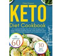KETO DIET COOKBOOK FOR BEGINNERS OVER 60: A Complete 30- Day Meal Plan with Simple, Low- Sugar Recipes to Boost Energy, Ease Joint Pain, and Support Sustainable Weight Loss& Healthier Living