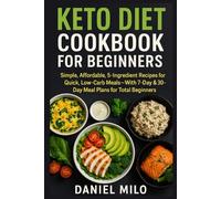 Keto Diet Cookbook for Beginners: Simple, Affordable, 5-Ingredient Recipes for Quick, Low-Carb Meals-With 7-Day & 30-Day Meal Plans for Total Beginners