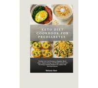 Keto Diet Cookbook For Prediabetes: Healthy Low-Carb Recipes to Regulate Blood Sugar, Support Energy, Aid Weight Control, and Encourage Lifelong Wellness for Adults with Elevated Glucose