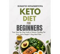 Keto Diet for Beginners: Your Step-by-Step Guide to Ketosis, Healthy Fat Loss, and a Simple 7-Day Meal Plan