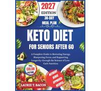Keto Diet for Seniors After 60: A Complete Guide to Restoring Energy, Sharpening Focus, and Supporting Longevity through the Science of Low-Carb Nutrition