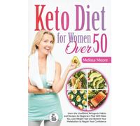 Keto Diet for Woman Over 50: Learn the Healthiest Ketogenic Habits and Recipes for Beginners That Will Make You Lose Weight Fast and Restore Your Metabolism to Regain Your Confidence