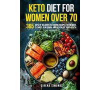 Keto Diet for Women Over 70: 365 Days of Delicious Ketogenic Recipes to Energize, Cleanse, Slim Down, and Revitalize Your Health
