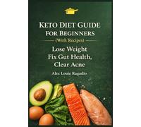 Keto Diet Guide For Beginners (WITH Recipes): Lose Weight, Fix Your Gut Health, and clear your Acne: Why What You’ve Been Doing Isn’t Working and Why Keto Has Been The Answer all along