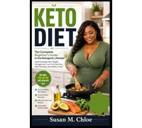 KETO DIET: The Complete Beginner’s Guide to the Ketogenic Lifestyle: Understanding Keto, Weight Management, Low-Carb Nutrition, Meal Planning, and Healthy Living