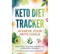Keto Diet Tracker: Daily Macros, Weight Loss & Wellness Journal: Monitor Nutrition, Exercise, and Weight Loss Goals