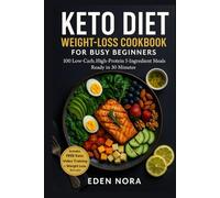 Keto Diet Weight-Loss Cookbook for Busy Beginners: 100 Low-Carb, High-Protein 5-Ingredient Meals Ready in 30 Minutes (Cookbooks, Health & Wellness, Medicinal Plants and Herb's Books)