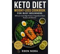 Keto Diet Weight-Loss Cookbook for Busy Beginners: 100 Low-Carb, High-Protein 5-Ingredient Meals Ready in 30 Minutes (Medicinal Plants and Herbs)