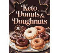 KETO Donuts & Doughnuts: Low-Carb, Sugar-Free, and Guilt-Free Donut Recipes for Keto Lovers - Baked, Fried, and Air-Fried Treats Made Easy (Keto Sweet ... Ultimate Low-Carb Dessert Cookbook Series)
