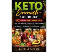 KETO EINMACH-KOCHBUCH: Leckere Low-Carb-Rezepte für eine gesunde, gut gefüllte Vorratskammer