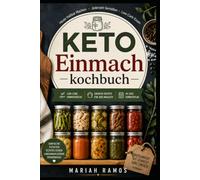 KETO-EINMACHKOCHBUCH: Low-Carb Lebensmittelkonservierung für Vorratsschrank, Druckkonservierung und zuckerfreie Meal-Prep-Rezepte