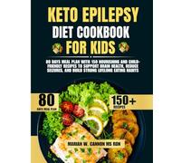keto Epilepsy Diet Cookbook For Kids: 80 Days Meal Plan with 150 Nourishing and Child-Friendly Recipes to Support Brain Health, Reduce Seizures, and Build Strong Lifelong Eating Habits