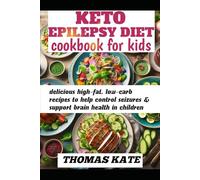 KETO EPILEPSY DIET COOKBOOK FOR KIDS: delicious high-fat, low-carb recipes to help control seizures & support brain health in children