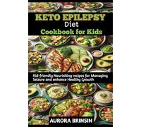 KETO EPILEPSY DIET COOKBOOK FOR KIDS: Kid-friendly Nourishing recipes for Managing Seizure and enhance Healthy Growth