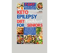 Keto Epilepsy Diet Cookbook For Seniors: A Comprehensive Guide to High-Fat, Moderate-Protein, Low-Carb Recipes to Reduce Seizures and Promote Health and Vitality (Delicious Epilepsy Diet)