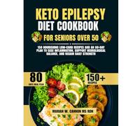 keto Epilepsy Diet Cookbook For Seniors Over 50: 150 Nourishing Low-Carb Recipes and an 80-Day Plan to Ease Inflammation, Support Neurological Balance, and Regain Daily Strength