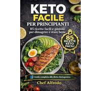 Keto Facile per Principianti: 85 ricette facili e gustose per dimagrire e stare bene
