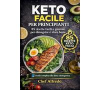 Keto Facile per Principianti: 85 ricette facili e gustose per dimagrire e stare bene