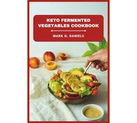 Keto Fermented Vegetables Cookbook: Easy Gut-Friendly Recipes for Weight Loss, Boosted Immunity, and Flavorful Low-Carb Meals (Fermented Vegetables Collection)