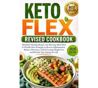 Keto Flex Revised Cookbook: Metabolic Healing Recipes, Fat-Burning Meal Plans & Flexible Keto Strategies to Reverse Inflammation, Balance Hormones, Unlock Lasting Weight Loss, and Reclaim Your Energy