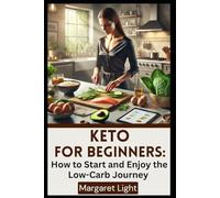 Keto for Beginners: How to Start and Enjoy the Low-Carb Journey.: Lose weight, boost energy, and enjoy keto with simple steps and delicious low-carb meals.
