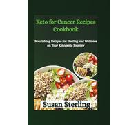 Keto for Cancer Recipes Cookbook: Nourishing Recipes for Healing and Wellness on Your Ketogenic Journey
