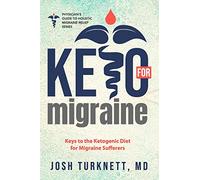 Keto for Migraine: Keys to the Ketogenic Diet for Migraine Sufferers: 1 (The Physicians Guide to Holistic Migraine Relief)