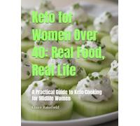 Keto for Women Over 40: Real Food, Real Life: A Practical Guide to Keto Cooking for Midlife Women