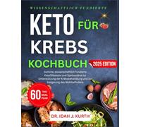 KETO FÜR KREBS KOCHBUCH: stliche, wissenschaftlich fundierte KetoRezepte und Speisepläne zur Unterstützung der Krebsbehandlung und zur Steigerung des Wohlbefindens